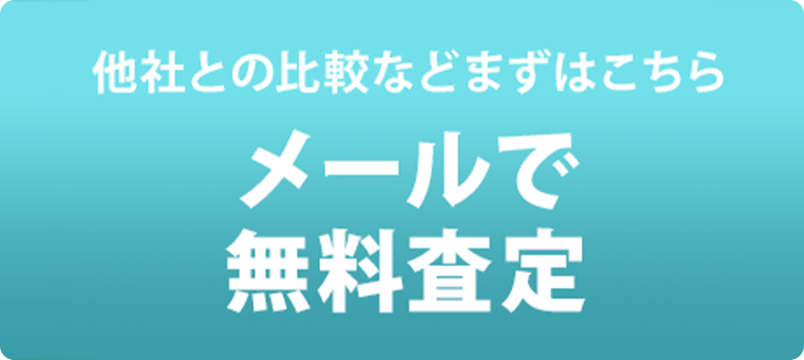 他社との比較などまずはこちら 安心の無料査定 メール24時間365日対応